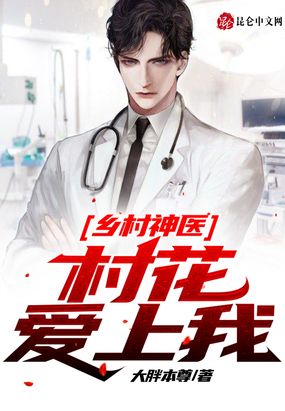 乡村神医：村花爱上我！