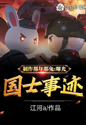 制作那年那兔,曝光国士事迹