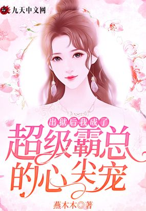 出狱后,我成了超级霸总的心尖宠